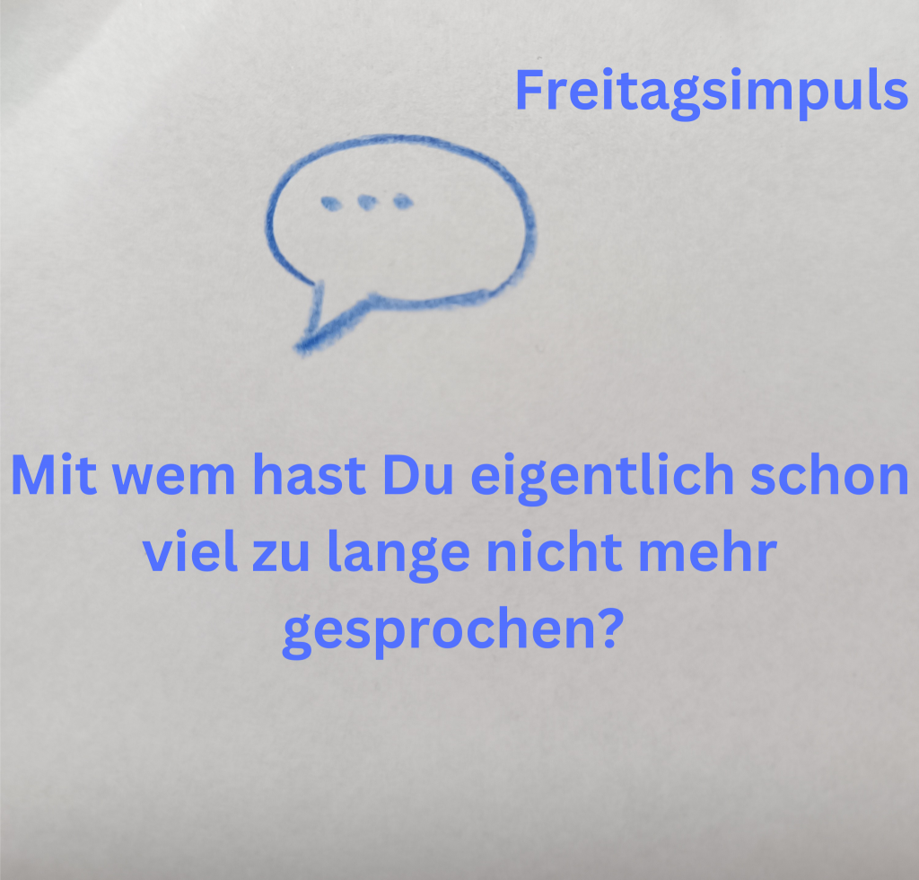 Freitagsimpuls: Mit wem hast Du eigentlich schon viel zu lange nciht mehr gesprochen?